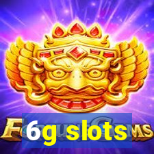 6g slots